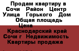Продам квартиру в Сочи › Район ­ Центр › Улица ­ Горького › Дом ­ 43 › Общая площадь ­ 45 › Цена ­ 4 500 000 - Краснодарский край, Сочи г. Недвижимость » Квартиры продажа   